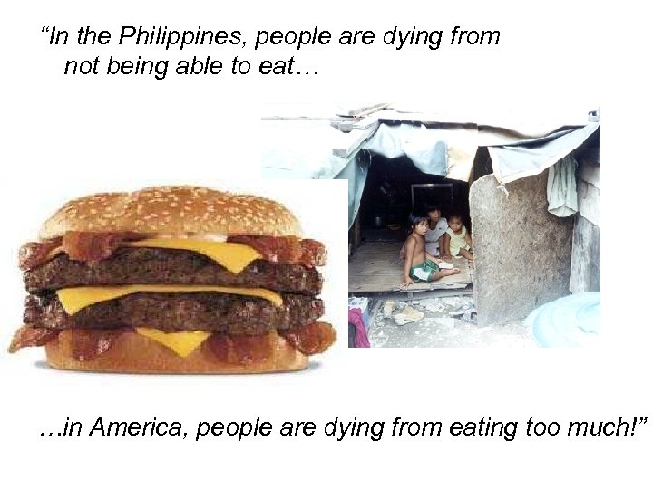 “In the Philippines, people are dying from not being able to eat… …in America,