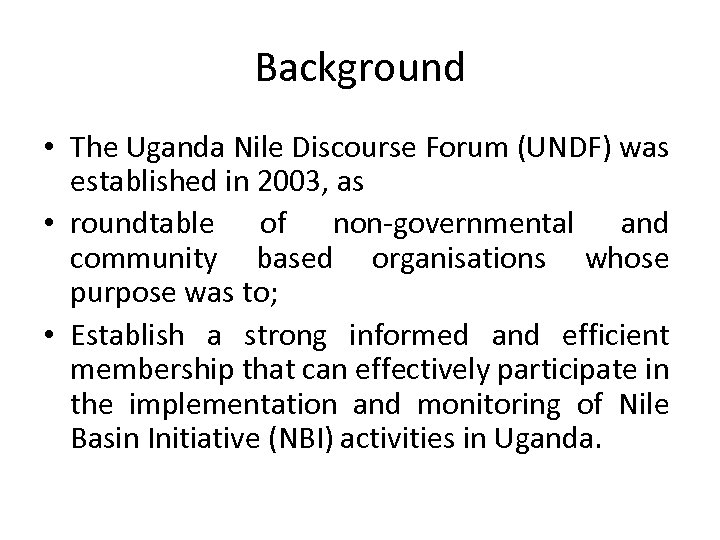 Background • The Uganda Nile Discourse Forum (UNDF) was established in 2003, as •