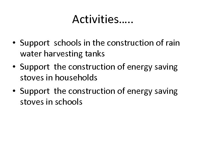 Activities…. . • Support schools in the construction of rain water harvesting tanks •