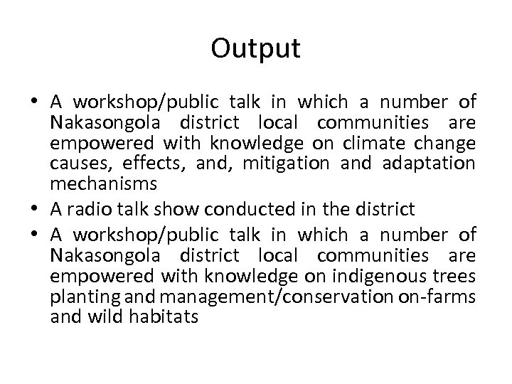 Output • A workshop/public talk in which a number of Nakasongola district local communities