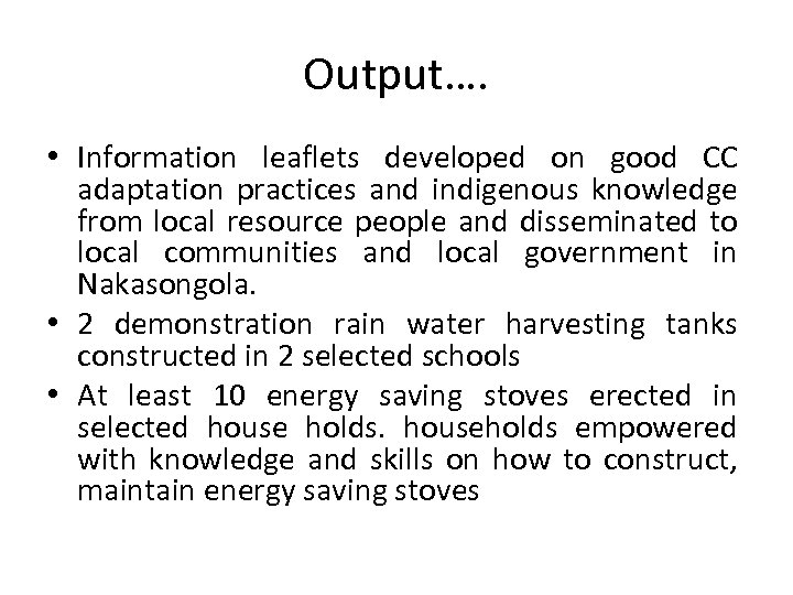 Output…. • Information leaflets developed on good CC adaptation practices and indigenous knowledge from