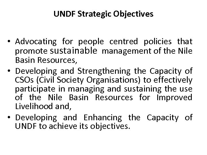 UNDF Strategic Objectives • Advocating for people centred policies that promote sustainable management of