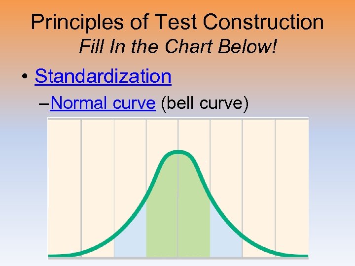 Principles of Test Construction Fill In the Chart Below! • Standardization – Normal curve