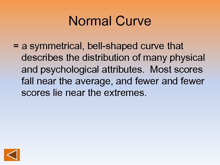 Normal Curve = a symmetrical, bell-shaped curve that describes the distribution of many physical