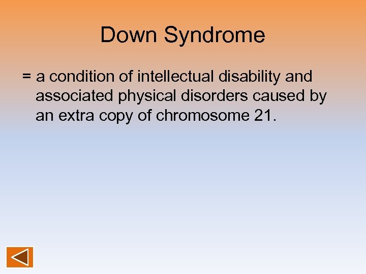 Down Syndrome = a condition of intellectual disability and associated physical disorders caused by