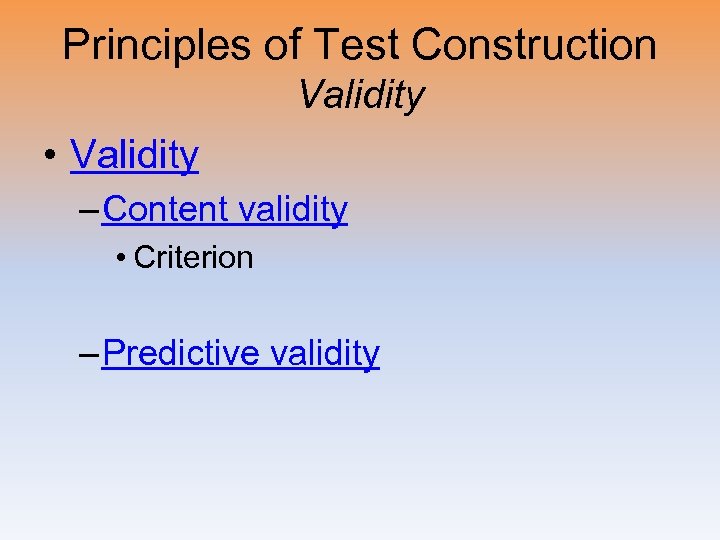 Principles of Test Construction Validity • Validity – Content validity • Criterion – Predictive