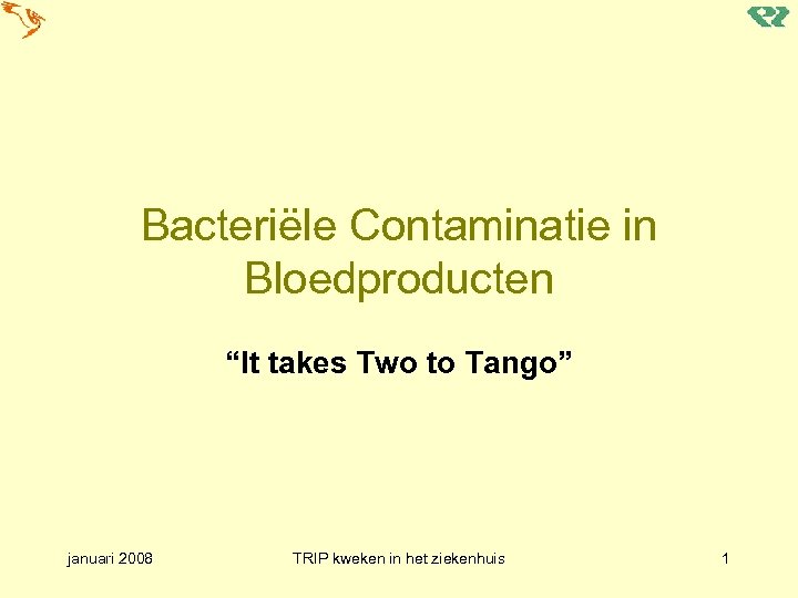 Bacteriële Contaminatie in Bloedproducten “It takes Two to Tango” januari 2008 TRIP kweken in