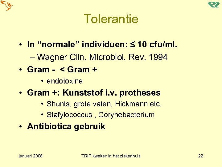 Tolerantie • In “normale” individuen: ≤ 10 cfu/ml. – Wagner Clin. Microbiol. Rev. 1994