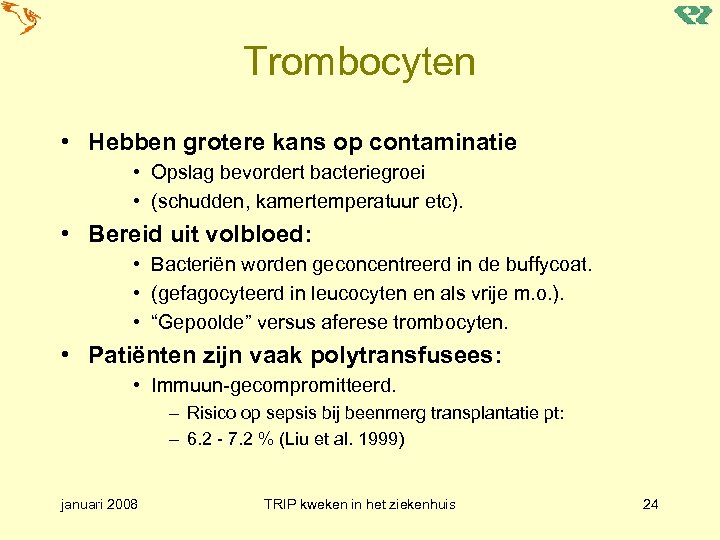 Trombocyten • Hebben grotere kans op contaminatie • Opslag bevordert bacteriegroei • (schudden, kamertemperatuur