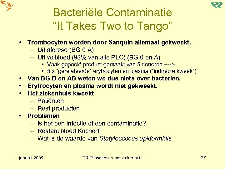 Bacteriële Contaminatie “It Takes Two to Tango” • Trombocyten worden door Sanquin allemaal gekweekt.