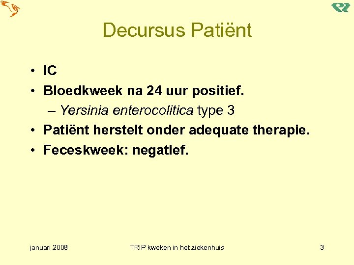 Decursus Patiënt • IC • Bloedkweek na 24 uur positief. – Yersinia enterocolitica type
