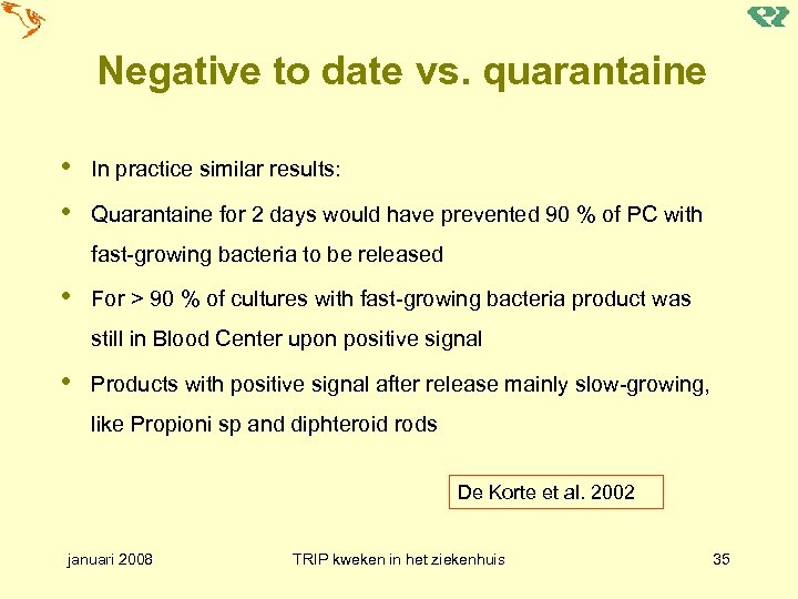 Negative to date vs. quarantaine • In practice similar results: • Quarantaine for 2