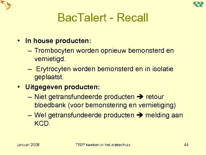 Bac. Talert - Recall • In house producten: – Trombocyten worden opnieuw bemonsterd en