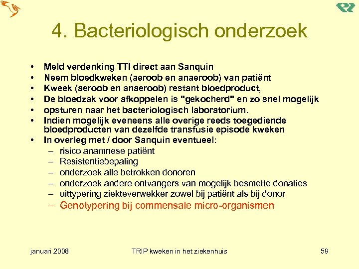 4. Bacteriologisch onderzoek • • Meld verdenking TTI direct aan Sanquin Neem bloedkweken (aeroob