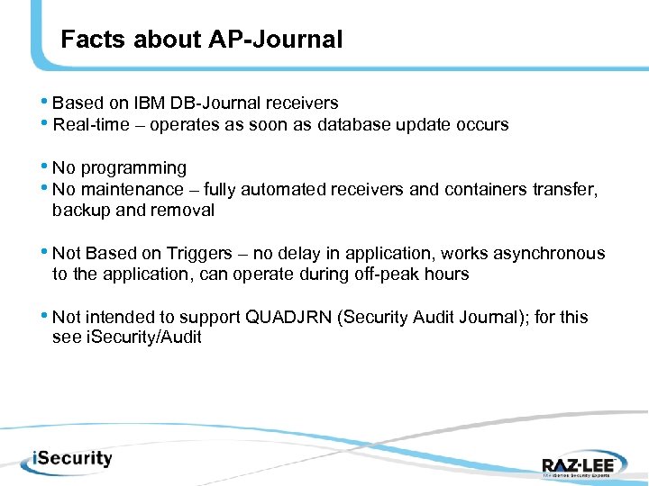 Facts about AP-Journal • Based on IBM DB-Journal receivers • Real-time – operates as