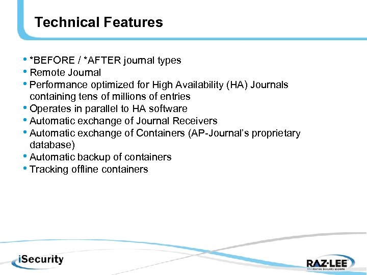 Technical Features • *BEFORE / *AFTER journal types • Remote Journal • Performance optimized