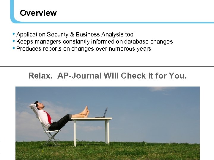 Overview • Application Security & Business Analysis tool • Keeps managers constantly informed on