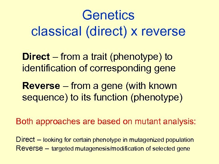 Genetics classical (direct) x reverse Direct – from a trait (phenotype) to identification of