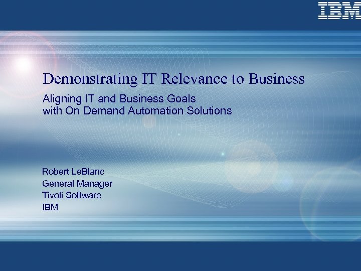 Demonstrating IT Relevance to Business Aligning IT and Business Goals with On Demand Automation