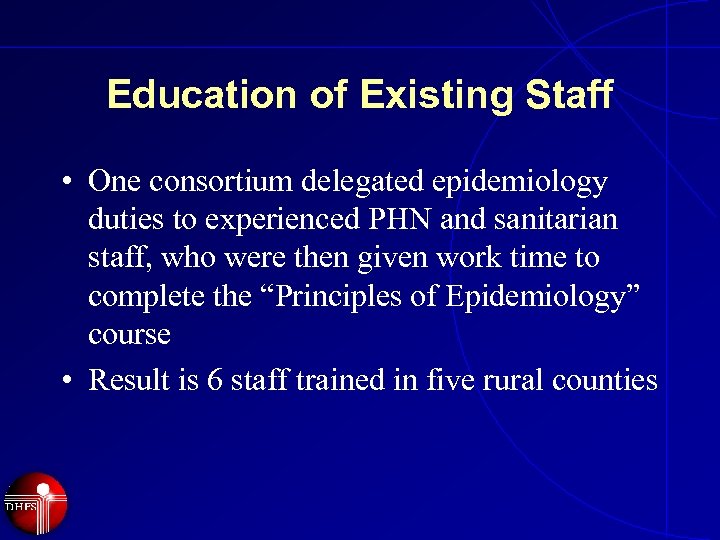 Education of Existing Staff • One consortium delegated epidemiology duties to experienced PHN and