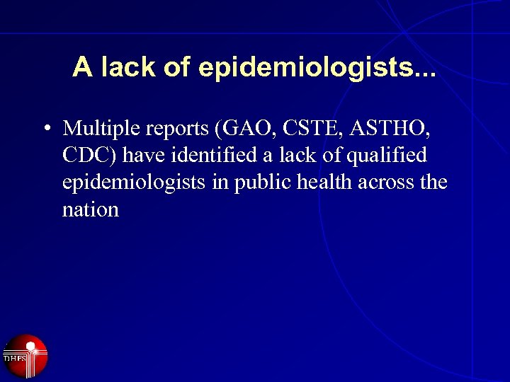 A lack of epidemiologists. . . • Multiple reports (GAO, CSTE, ASTHO, CDC) have