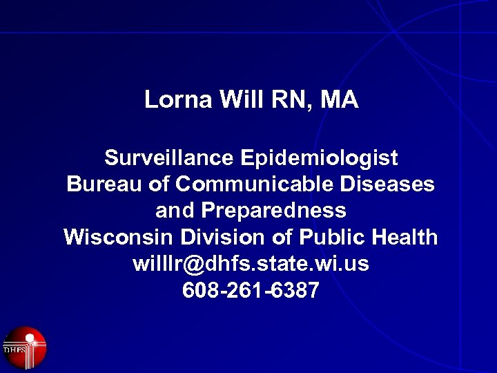 Lorna Will RN, MA Surveillance Epidemiologist Bureau of Communicable Diseases and Preparedness Wisconsin Division