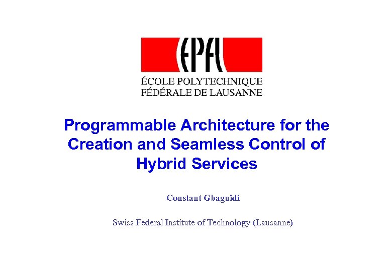 Programmable Architecture for the Creation and Seamless Control of Hybrid Services Constant Gbaguidi Swiss