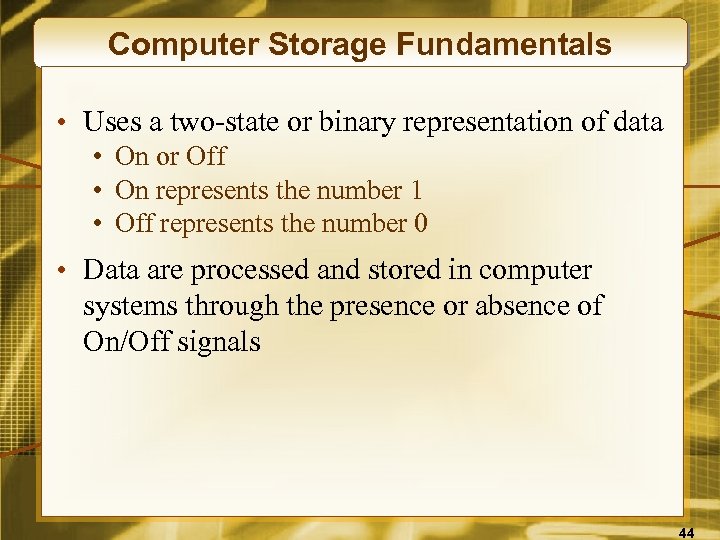 Computer Storage Fundamentals • Uses a two-state or binary representation of data • On