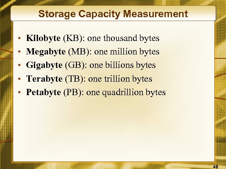 Storage Capacity Measurement • • • Kilobyte (KB): one thousand bytes Megabyte (MB): one