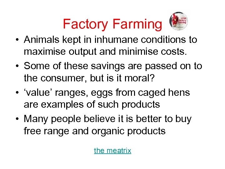 Factory Farming • Animals kept in inhumane conditions to maximise output and minimise costs.