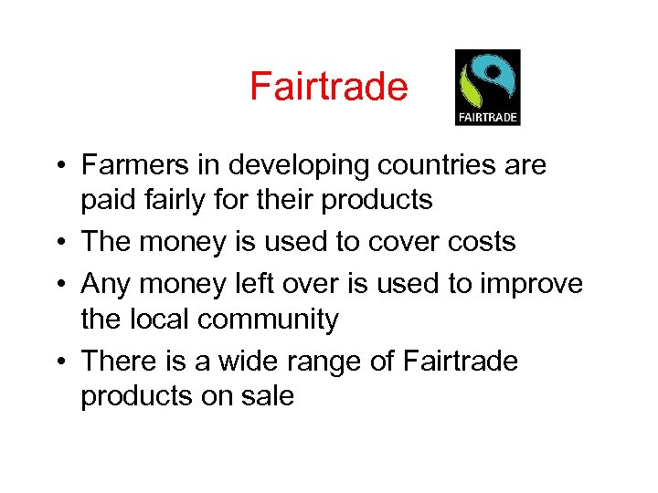 Fairtrade • Farmers in developing countries are paid fairly for their products • The