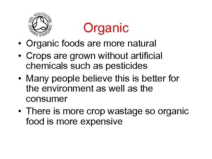 Organic • Organic foods are more natural • Crops are grown without artificial chemicals