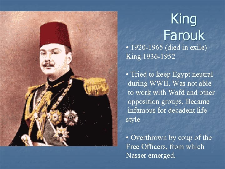 King Farouk • 1920 -1965 (died in exile) King 1936 -1952 • Tried to