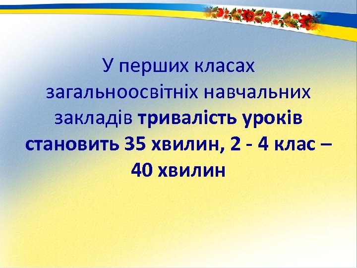 У перших класах загальноосвітніх навчальних закладів тривалість уроків становить 35 хвилин, 2 - 4
