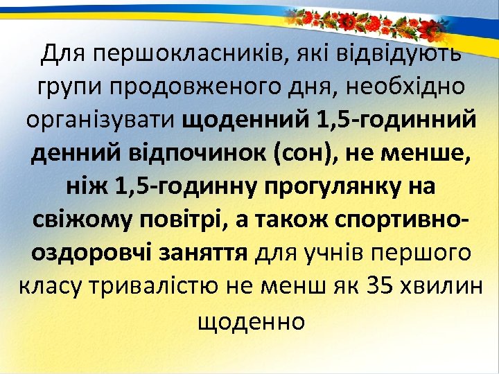 Для першокласників, які відвідують групи продовженого дня, необхідно організувати щоденний 1, 5 -годинний денний