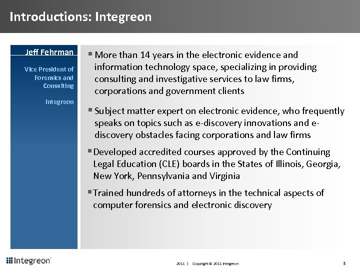 Introductions: Integreon Jeff Fehrman Vice President of Forensics and Consulting Integreon § More than