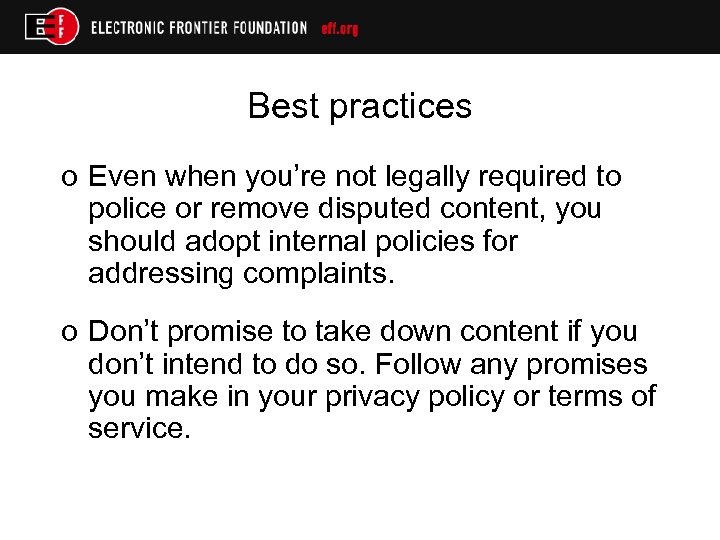Best practices o Even when you’re not legally required to police or remove disputed