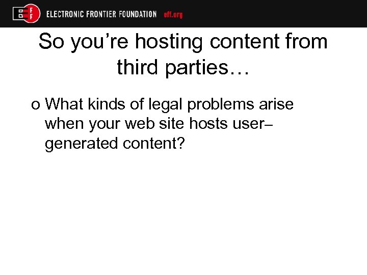 So you’re hosting content from third parties… o What kinds of legal problems arise