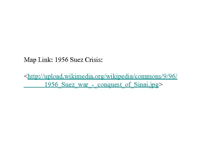 Map Link: 1956 Suez Crisis: <http: //upload. wikimedia. org/wikipedia/commons/9/96/ 1956_Suez_war_-_conquest_of_Sinai. jpg> 