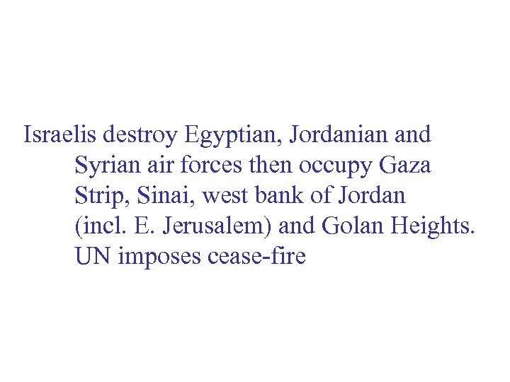 Israelis destroy Egyptian, Jordanian and Syrian air forces then occupy Gaza Strip, Sinai, west