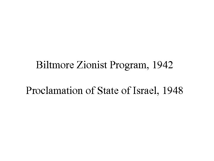 Biltmore Zionist Program, 1942 Proclamation of State of Israel, 1948 