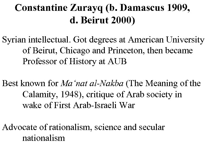 Constantine Zurayq (b. Damascus 1909, d. Beirut 2000) Syrian intellectual. Got degrees at American