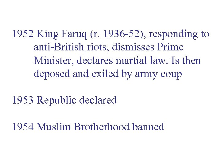 1952 King Faruq (r. 1936 -52), responding to anti-British riots, dismisses Prime Minister, declares
