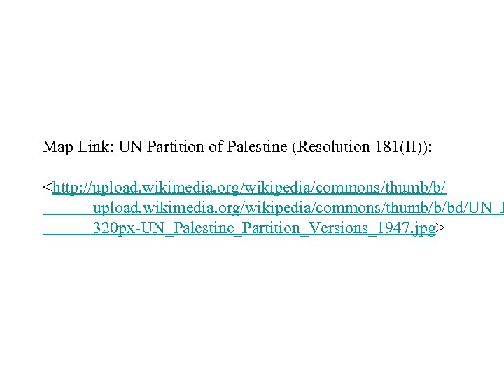 Map Link: UN Partition of Palestine (Resolution 181(II)): <http: //upload. wikimedia. org/wikipedia/commons/thumb/b/bd/UN_P 320 px-UN_Palestine_Partition_Versions_1947.