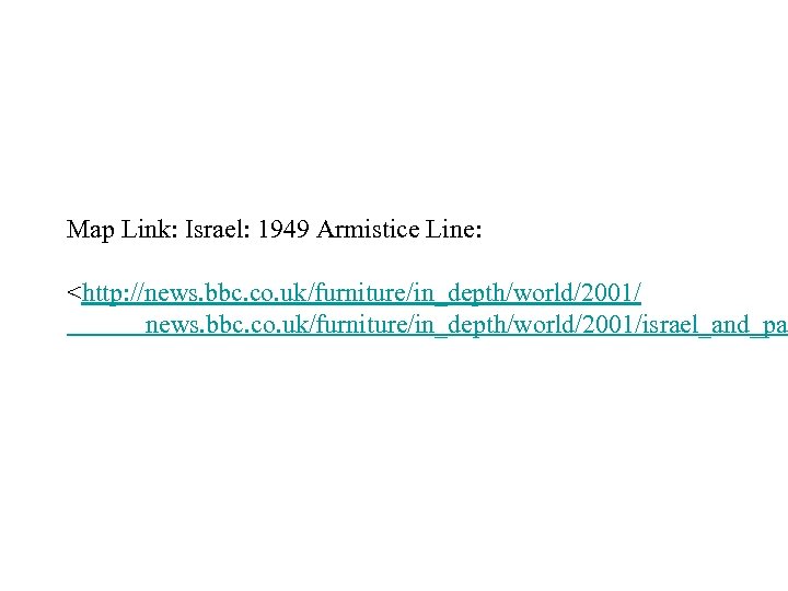 Map Link: Israel: 1949 Armistice Line: <http: //news. bbc. co. uk/furniture/in_depth/world/2001/israel_and_pal 
