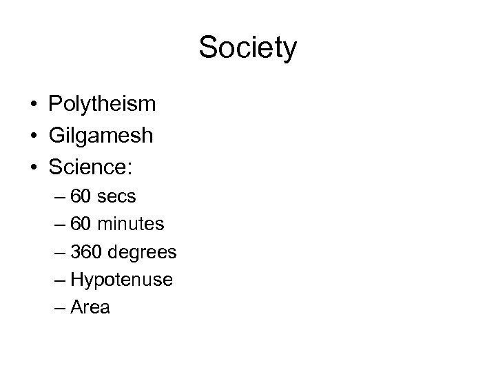 Society • Polytheism • Gilgamesh • Science: – 60 secs – 60 minutes –