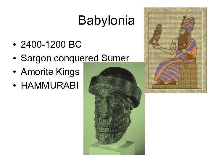 Babylonia • • 2400 -1200 BC Sargon conquered Sumer Amorite Kings HAMMURABI 