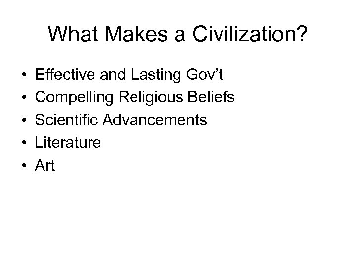 What Makes a Civilization? • • • Effective and Lasting Gov’t Compelling Religious Beliefs