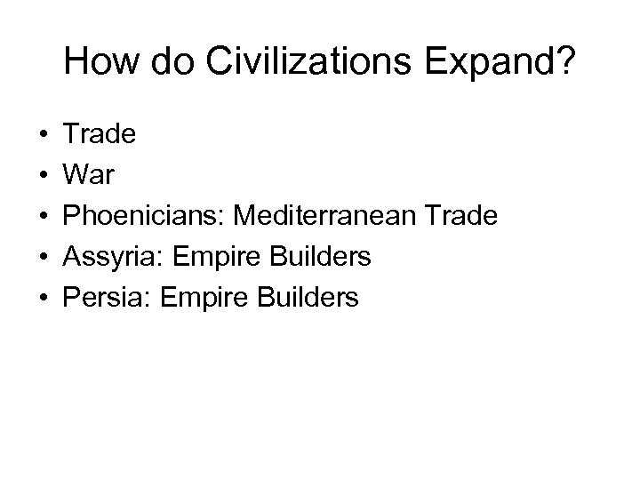 How do Civilizations Expand? • • • Trade War Phoenicians: Mediterranean Trade Assyria: Empire