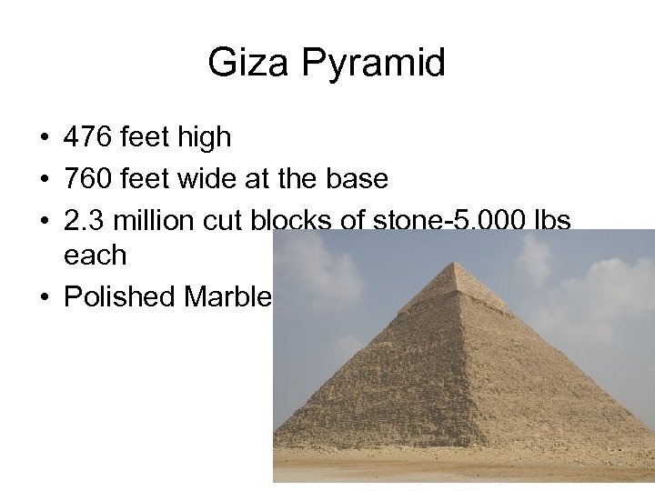 Giza Pyramid • 476 feet high • 760 feet wide at the base •